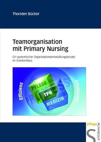 Teamorganisation mit Primary Nursing: Ein systemischer Organisationsentwicklungsansatz im Krankenhaus von Schlütersche